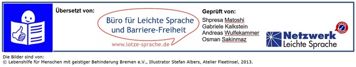 Logoleiste Übersetzt von "Büro für Leichte Sprache und Barriere-Freiheit" www.lotze-sprache.de. Geprüft von Shpresa Matoshi Gabriele Kalkstein Andreas Wulfekammer Osman Sakinmaz. Netzwerk Leichte Sprache.