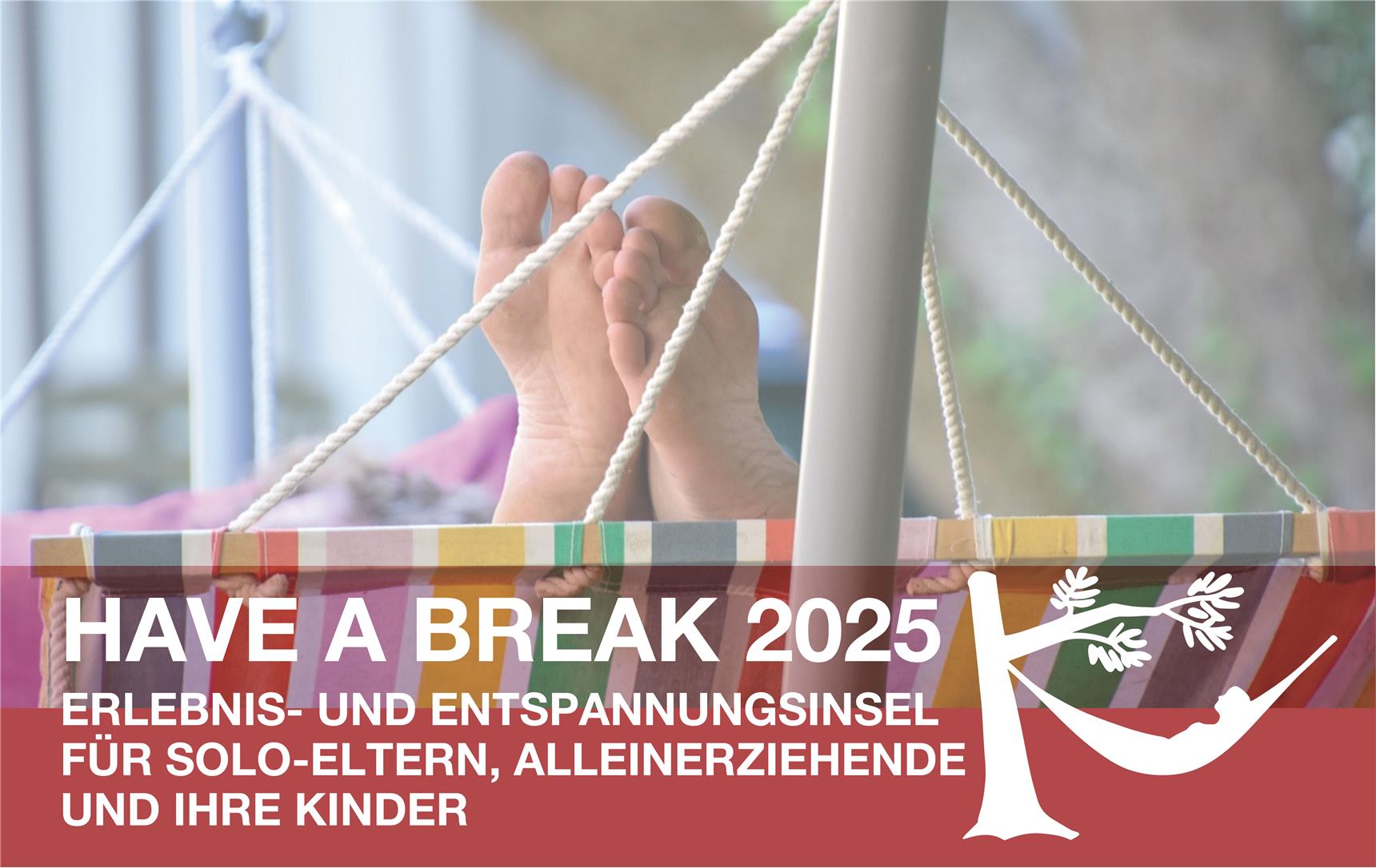 Im Hintergrund eine Hängematte mit herausschauenden Füßen, Schriftzug: Have a break 2025. Erlebnis- und Entspannungsinsel für Solo-Eltern, Alleinerziehende und ihre Kinder