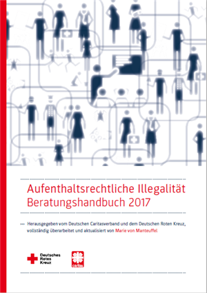 Aufenthaltsrechtliche Illegalität Beratungshandbuch 2017 Aufenthaltsrechtliche Illegalität Beratungshandbuch 2017