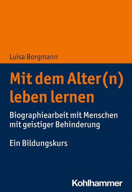2020_06_Buchcover_Mit dem Alter(n) leben lernen. Biographiearbeit mit Menschen mit geistiger Behinderung. Ein Bildungskurs" von Luisa Borgmann