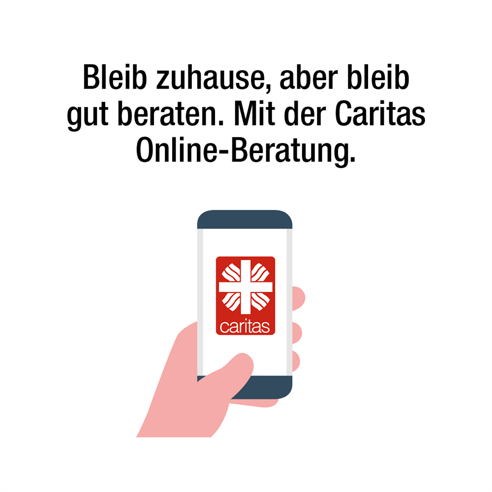 Hand mit Handy mit Caritas-Logo und Aufruf "Bleib zuhause, aber bleib gut beraten. Mit der Caritas Online-Beratung" (Deutscher Caritasverband e. V.)
