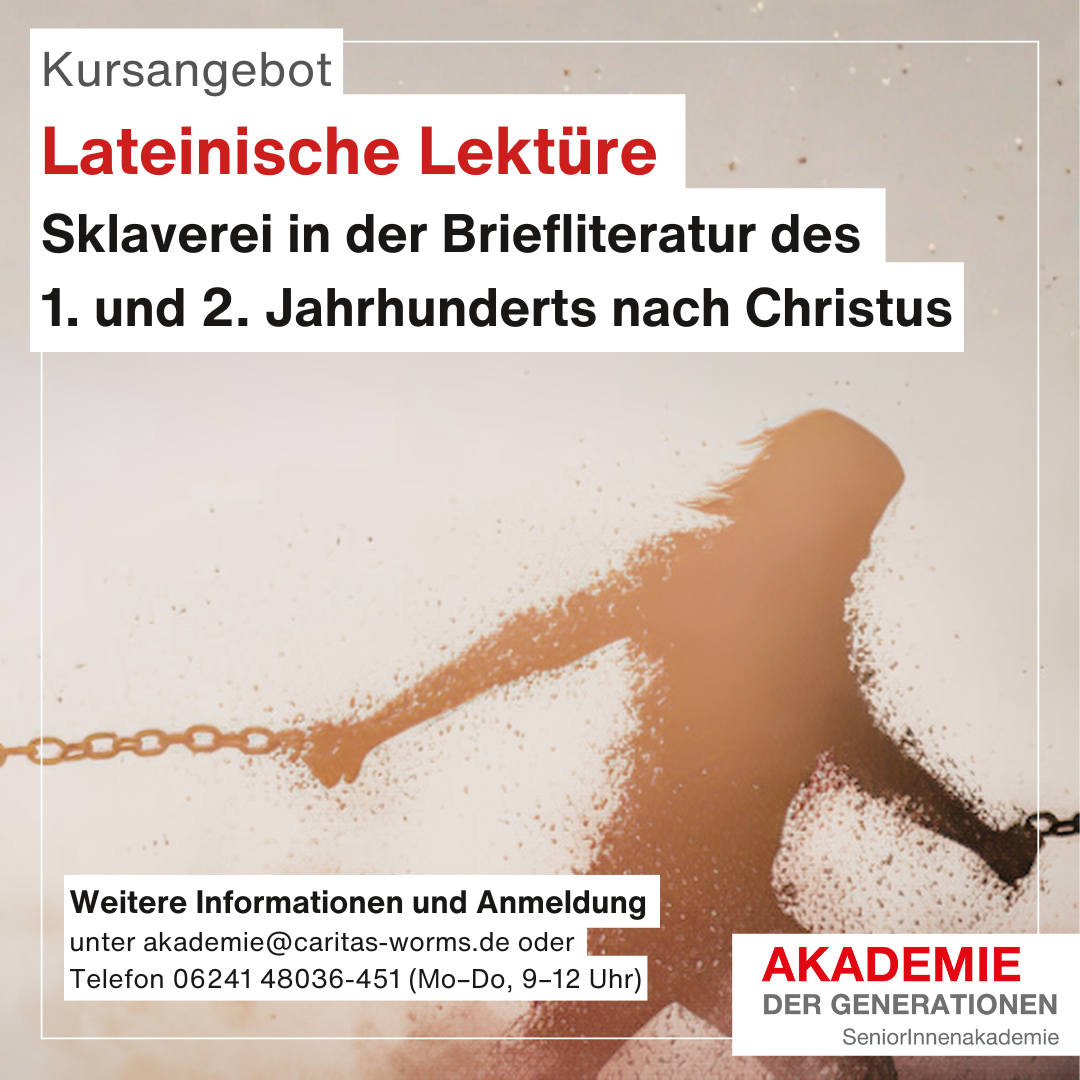 Informationsplakat der „Akademie der Generationen“ für ein Kursangebot zur lateinischen Lektüre mit dem Thema „Sklaverei in der Briefliteratur des 1. und 2. Jahrhunderts nach Christus“. Im Hintergrund ist schemenhaft die Silhouette einer Person zu sehen, die mit Ketten an beiden Armen dargestellt ist. Unten befinden sich Kontaktinformationen zur Anmeldung per E-Mail oder Telefon.